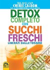 Detox completo con succhi freschi. Liberati dalle tossine libro