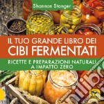 Il tuo grande libro dei cibi fermentati. Ricette e preparazioni naturali a impatto zero libro