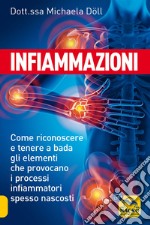 Infiammazioni. Come riconoscere e tenere a bada gli elementi che provocano i processi infiammatori spesso nascosti libro