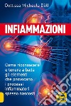 Infiammazioni. Come riconoscere e tenere a bada gli elementi che provocano i processi infiammatori spesso nascosti libro