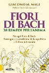 Fiori di Bach. 38 rimedi per l'anima. Per ogni fiore di Bach, l'immagine, la descrizione dello squilibrio e l'effetto del rimedio libro