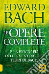 Le opere complete e la biografia dell'inventore dei fiori di Bach libro