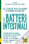 I batteri intestinali. La chiave per guarire e vivere in salute.Come prevenire, curare e guarire allergie, sovrappeso, diabete, colon irritabile, autismo, depressione e molto altro libro di Zschocke Anne Katharina