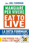 Eat to Live. Mangiare per vivere. La dieta Fuhrman, una straordinaria scoperta medica. Come perdere 9 kg in sole 6 settimane. Un rivoluzionario programma libro
