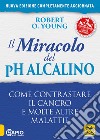 Il miracolo del pH alcalino. Come contrastare il cancro e molte altre malattie libro