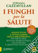 I funghi per la salute. Nuovi studi e applicazioni della micoterapia: metabolismo, sistema immunitario, microbiota e medicina integrativa libro