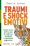 Traumi e shock emotivi. Come uscire dall'incubo di violenze, incidenti e esperienze angosciose libro di Levine Peter A.