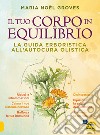 Il tuo corpo in equilibrio. La guida erboristica all'autocura olistica libro