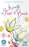 Le carte dei fiori di Bach. Ediz. illustrata. Con 38 carte illustrate libro di Satanassi Lucilla
