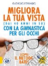 Migliora la tua vista con la ginnastica per gli occhi (dai 40 anni in su). Scopri il metodo Bates libro di Ferrario Giorgio