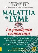 Malattia di Lyme: la pandemia sconosciuta. Borreliosi e coinfezioni ovvero come zecche e altre bestiole possono cambiarci la vita. Guida alle terapie possibili