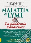 Malattia di Lyme: la pandemia sconosciuta. Borreliosi e coinfezioni ovvero come zecche e altre bestiole possono cambiarci la vita. Guida alle terapie possibili libro