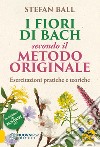 I fiori di Bach secondo il metodo originale. Esercitazioni pratiche e teoriche libro di Ball Stefan