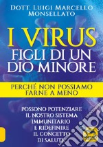 I virus. Figli di un dio minore. Perché non possiamo farne a meno. Possono potenziare il nostro sistema immunitario e ridefinire il concetto di salute libro