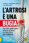 L'artrosi è una bugia. Perché soffriamo senza motivo e cosa fare per evitarlo libro