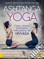 Ashtanga Yoga. Corpo respiro movimento nella pratica del Vinyasa libro