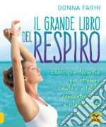 Il grande libro del respiro. Esercizi e tecniche per ottenere salute e vitalità, concentrazione e rilassamento libro