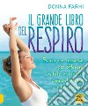 Il grande libro del respiro. Esercizi e tecniche per ottenere salute e vitalità, concentrazione e rilassamento libro di Farhi Donna