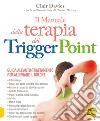 Il manuale della terapia dei Trigger Point. Guida all'auto-trattamento per alleviare il dolore libro
