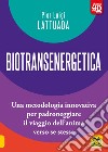 Biotransenergetica 4D. Una metodologia innovativa per padroneggiare il viaggio dell'anima verso se stessa libro di Lattuada Pier Luigi