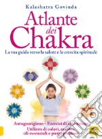 Atlante dei chakra. La tua guida verso la salute e la crescita spirituale