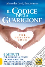 Il codice della guarigione. 6 minuti per guarire la fonte di ogni malattia, raggiungere il successo, migliorare le relazioni. Ediz. italiana e inglese