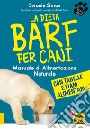 La dieta Barf per cani. Manuale di alimentazione naturale libro di Simon Swanie