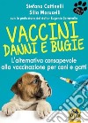 Vaccini. Danni e bugie. L'alternativa consapevole alla vaccinazione per cani e gatti libro di Cattinelli Stefano Marucelli Silia