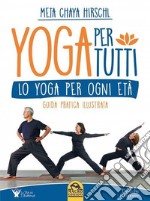 Yoga per tutti. Lo yoga per ogni età. Guida pratica illustrata libro