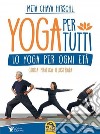 Yoga per tutti. Lo yoga per ogni età. Guida pratica illustrata libro