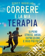 Correre è la mia terapia. Supero stress, ansia, depressione e vivo più felice. Nuova ediz. libro