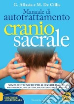 Manuale di autotrattamento craniosacrale. Semplici tecniche per alleviare da soli mal di schiena, mal di testa, nausea e tanti altri disturbi. Nuova ediz. libro