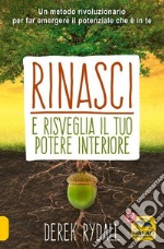 Rinasci e risveglia il tuo potere interiore libro