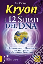 Kryon. I 12 strati del DNA. Un insegnamento metafisico per sviluppare la maestria interiore libro