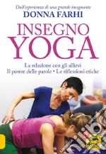 Insegno yoga. La relazione con gli allievi. Il potere delle parole. Le riflessioni etiche libro