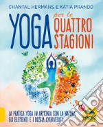 Yoga per le quattro Stagioni. La pratica yoga stagionale in armonia con gli elementi e i dosha ayurvedici