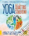 Yoga per le quattro Stagioni. La pratica yoga stagionale in armonia con gli elementi e i dosha ayurvedici libro