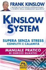 Kinslow system. Supera senza stress conflitti e calamità. Manuale pratico di esercizi quantici libro