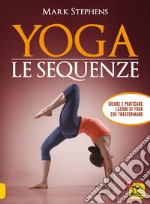 Yoga. Le sequenze. Ideare e praticare lezioni di yoga che trasformano libro