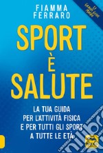 Sport è salute! La tua guida per l'attività fisica e per tutti gli sport a tutte le età libro