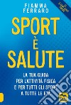 Sport è salute! La tua guida per l'attività fisica e per tutti gli sport a tutte le età libro di Ferraro Fiamma