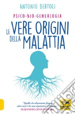 Le vere origini della malattia. Psico-bio-genealogia libro