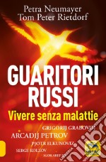 Guaritori russi. Vivere senza malattie. Grigorij Grabovoj, Arcadij Petrov, Pjotr Elkunoviz, Serge Kolzov, Igor Arep Jev libro