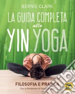 La guida completa allo Yin Yoga. Filosofia e pratica libro