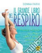 Il grande libro del respiro. Esercizi e tecniche per ottenere salute e vitalità, concentrazione e rilassamento libro