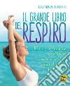 Il grande libro del respiro. Esercizi e tecniche per ottenere salute e vitalità, concentrazione e rilassamento libro di Farhi Donna