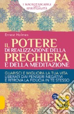 Il Potere di realizzazione della preghiera e della meditazione. Guarisci e migliora la tua vita. Liberati dai pensieri negativi e raggiungi i tuoi obiettivi libro