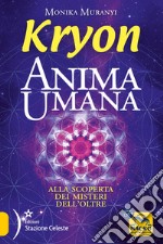 Kryon. Anima umana. Alla scoperta dei misteri dell'Oltre libro