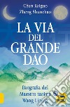 La via del Grande Dao. Biografia del Maestro taoista Wang Liping libro