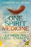 One spirit medicine. La medicina degli sciamani libro di Villoldo Alberto